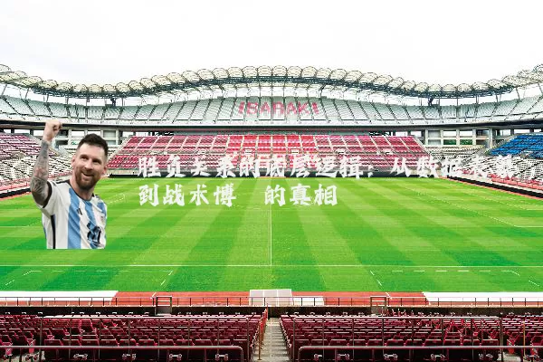 胜负关系的底层逻辑：从数据表象到战术博弈的真相