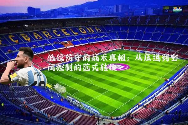 低位防守的战术真相:从压迫到空间控制的范式转换