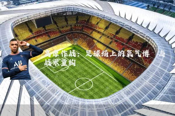 高原作战：足球场上的氧气博弈与战术重构